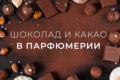 Шоколад и какао в парфюмерии: топ-7 ароматов